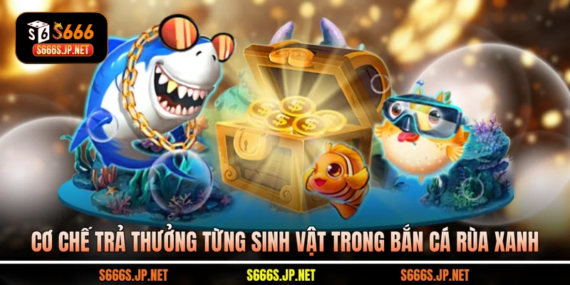 Cơ chế trả thưởng từng sinh vật trong Bắn cá rùa xanh
